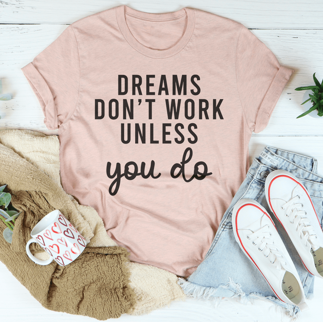 Dreams Don't Work Unless You Do Tee